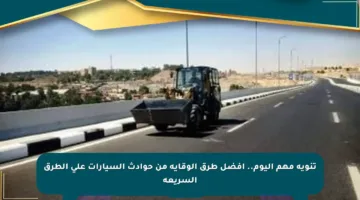 تنويه مهم اليوم.. أفضل طرق الوقاية من حوادث السيارات على الطرق السريعة